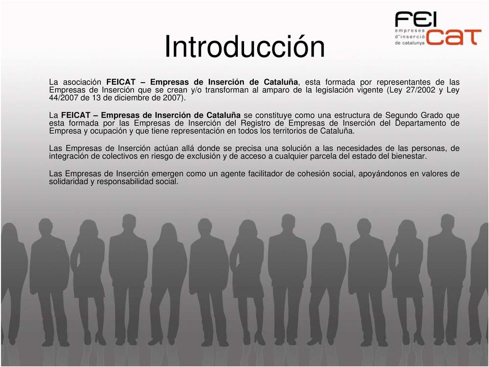 La FEICAT Empresas de Inserción de Cataluña se constituye como una estructura de Segundo Grado que esta formada por las Empresas de Inserción del Registro de Empresas de Inserción del Departamento de