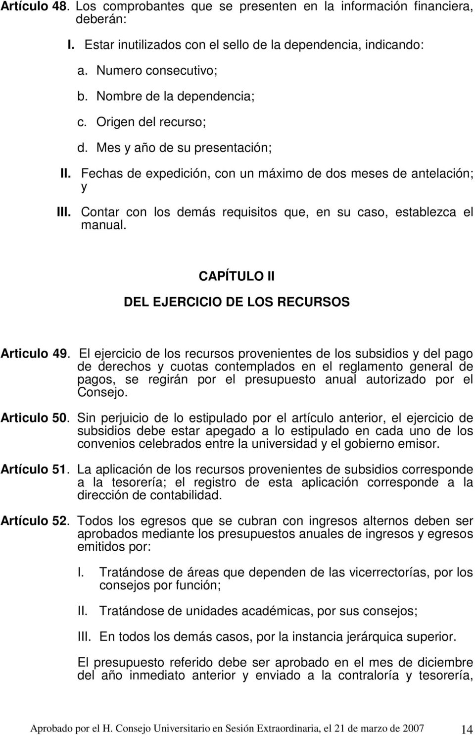 Contar con los demás requisitos que, en su caso, establezca el manual. CAPÍTULO II DEL EJERCICIO DE LOS RECURSOS Articulo 49.