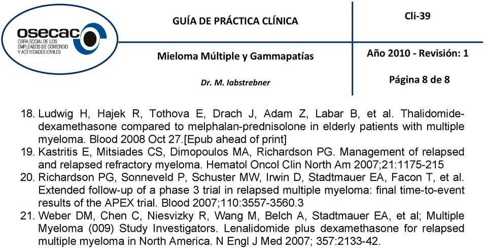 Hematol Oncol Clin North Am 2007;21:1175-215 20. Richardson PG, Sonneveld P, Schuster MW, Irwin D, Stadtmauer EA, Facon T, et al.