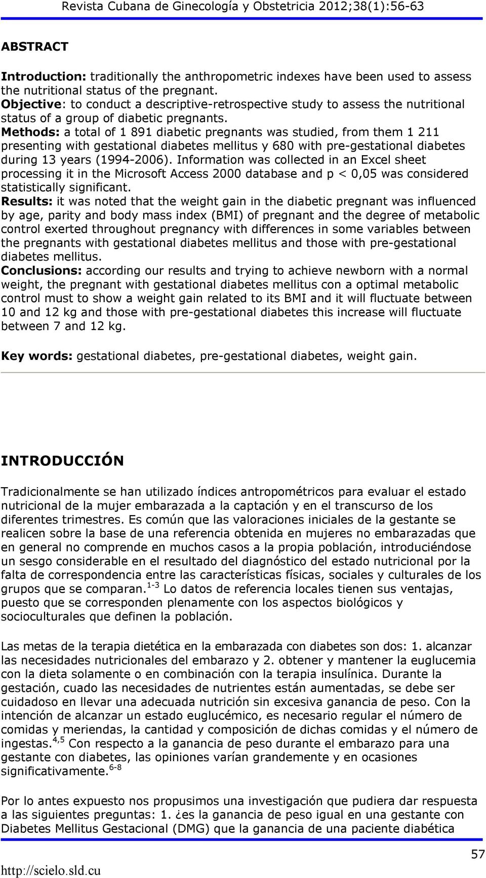 Methods: a total of 1 891 diabetic pregnants was studied, from them 1 211 presenting with gestational diabetes mellitus y 680 with pre-gestational diabetes during 13 years (1994-2006).