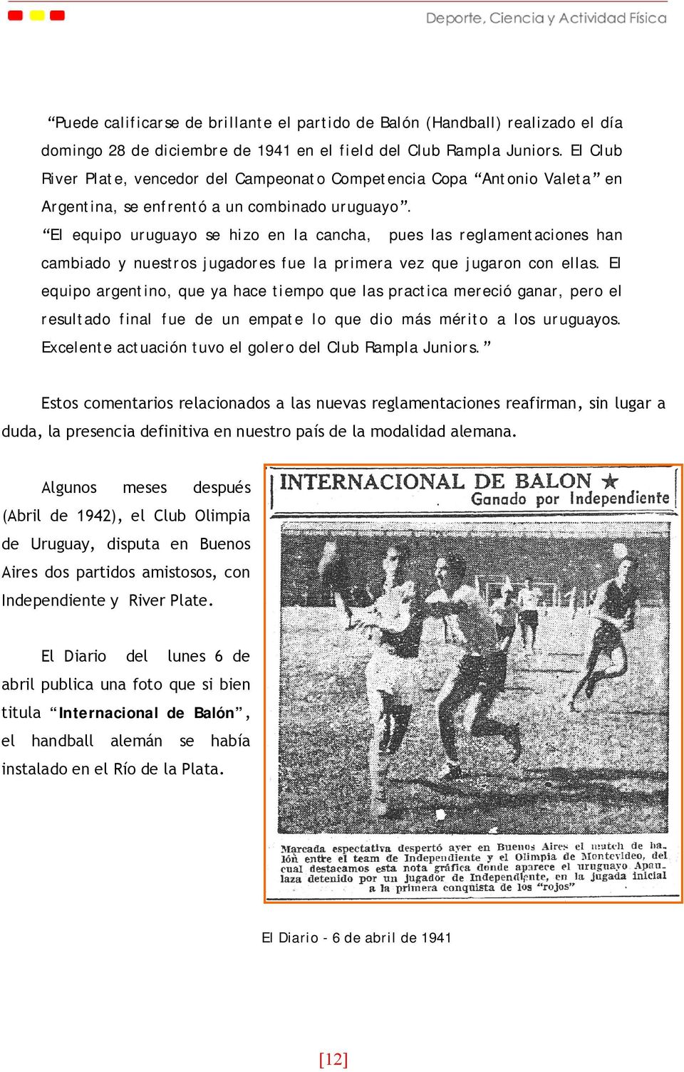 El equipo uruguayo se hizo en la cancha, pues las reglamentaciones han cambiado y nuestros jugadores fue la primera vez que jugaron con ellas.