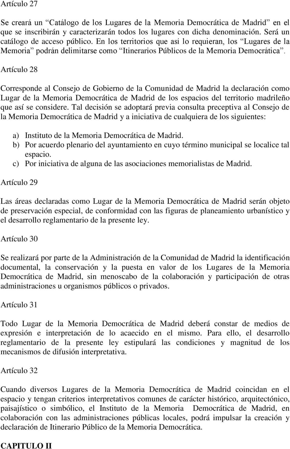 Artículo 28 Corresponde al Consejo de Gobierno de la Comunidad de Madrid la declaración como Lugar de la Memoria Democrática de Madrid de los espacios del territorio madrileño que así se considere.