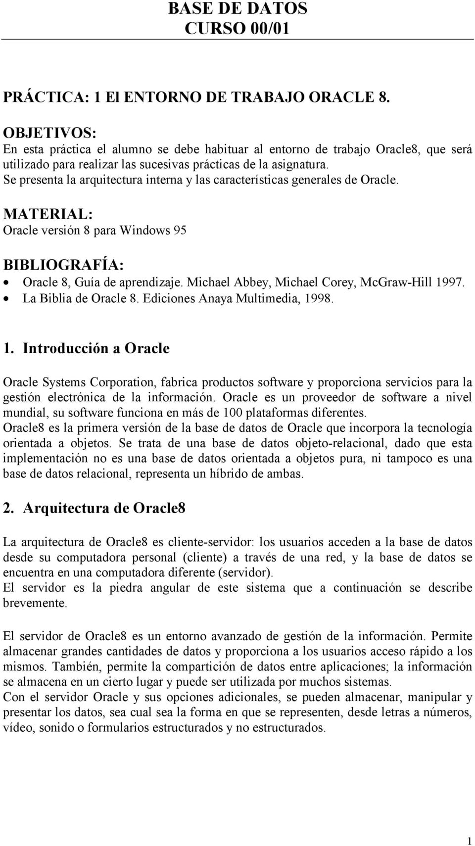 Se presenta la arquitectura interna y las características generales de Oracle. MATERIAL: Oracle versión 8 para Windows 95 BIBLIOGRAFÍA: Oracle 8, Guía de aprendizaje.