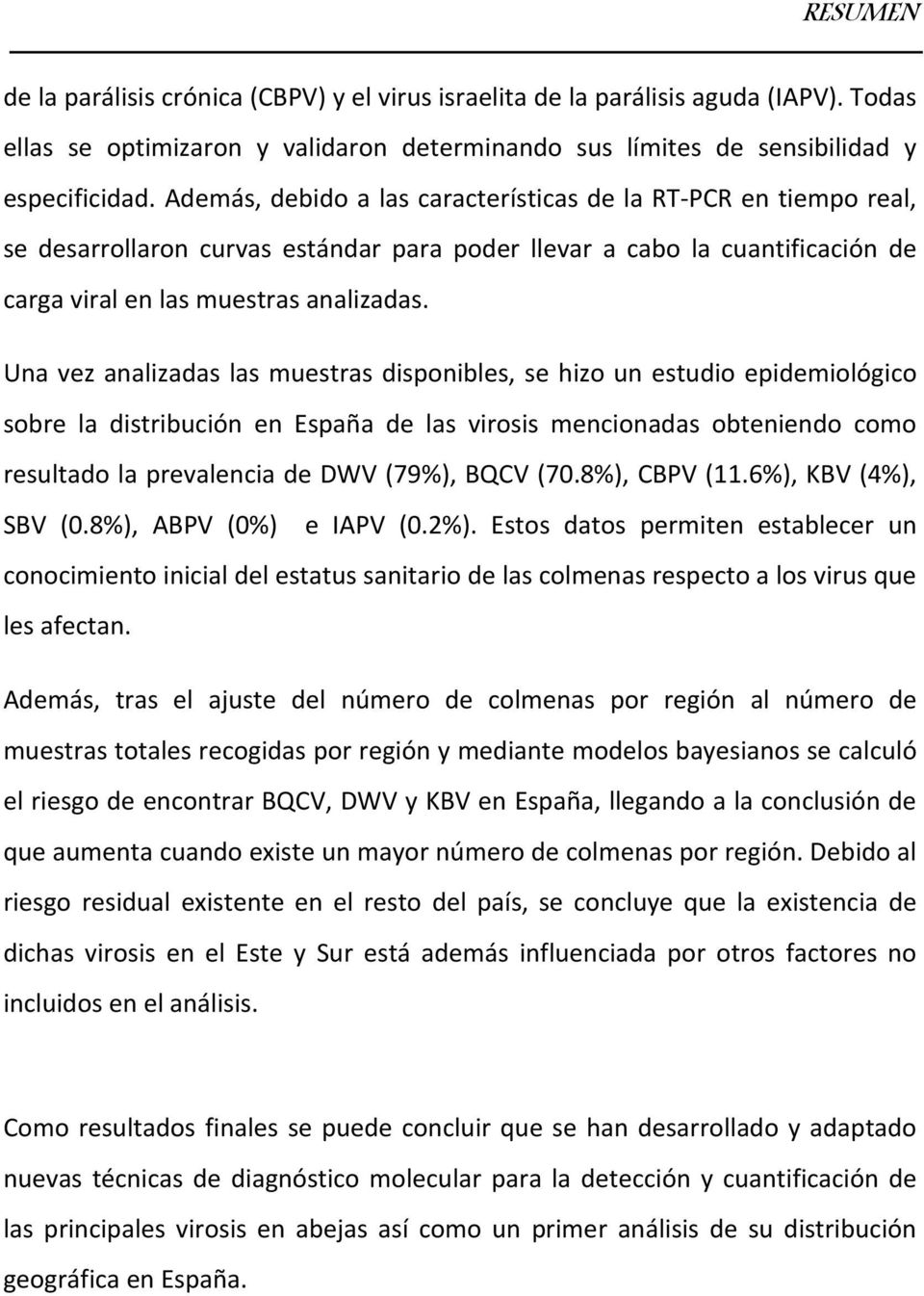 Una vez analizadas las muestras disponibles, se hizo un estudio epidemiológico sobre la distribución en España de las virosis mencionadas obteniendo como resultado la prevalencia de DWV (79%), BQCV