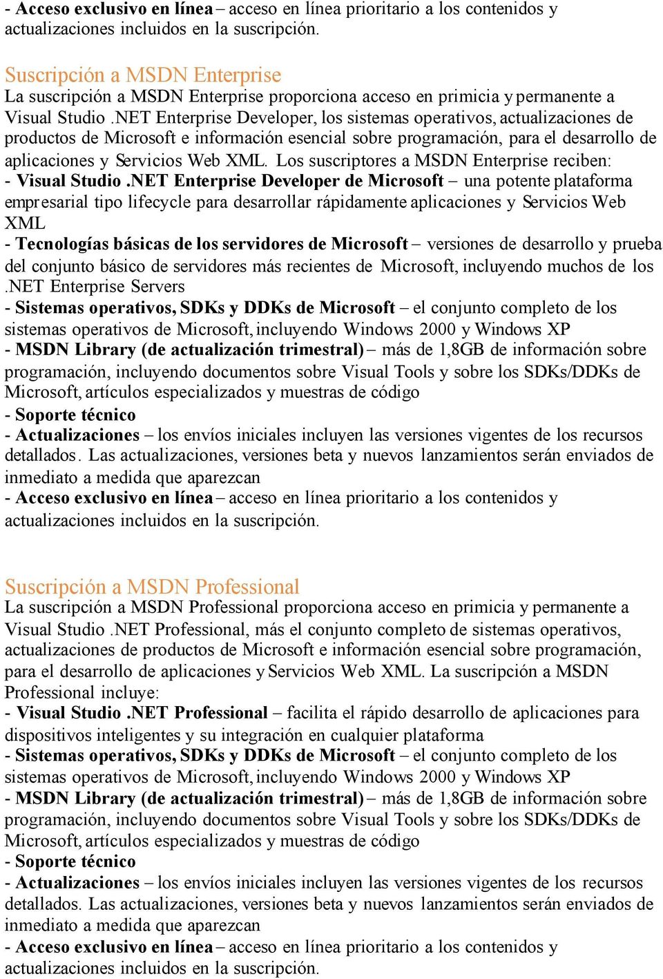 Los suscriptores a MSDN Enterprise reciben: - Visual Studio.