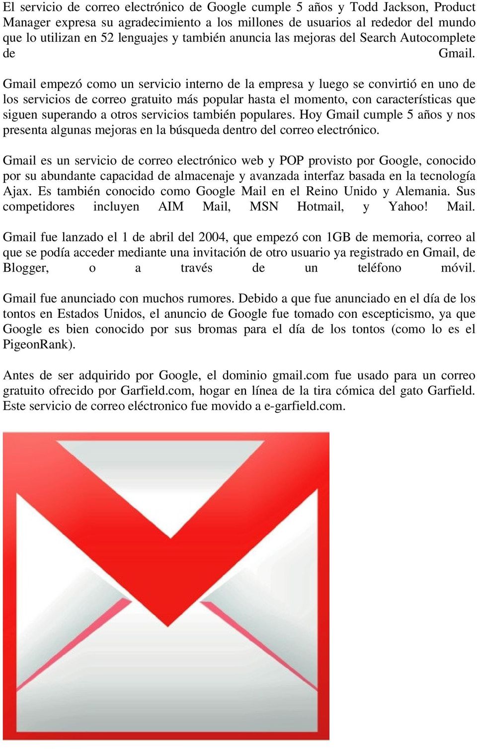Gmail empezó como un servicio interno de la empresa y luego se convirtió en uno de los servicios de correo gratuito más popular hasta el momento, con características que siguen superando a otros