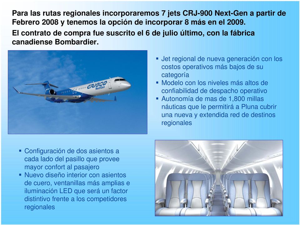 Jet regional de nueva generación con los costos operativos más bajos de su categoría Modelo con los niveles más altos de confiabilidad de despacho operativo Autonomía de mas de 1,800 millas