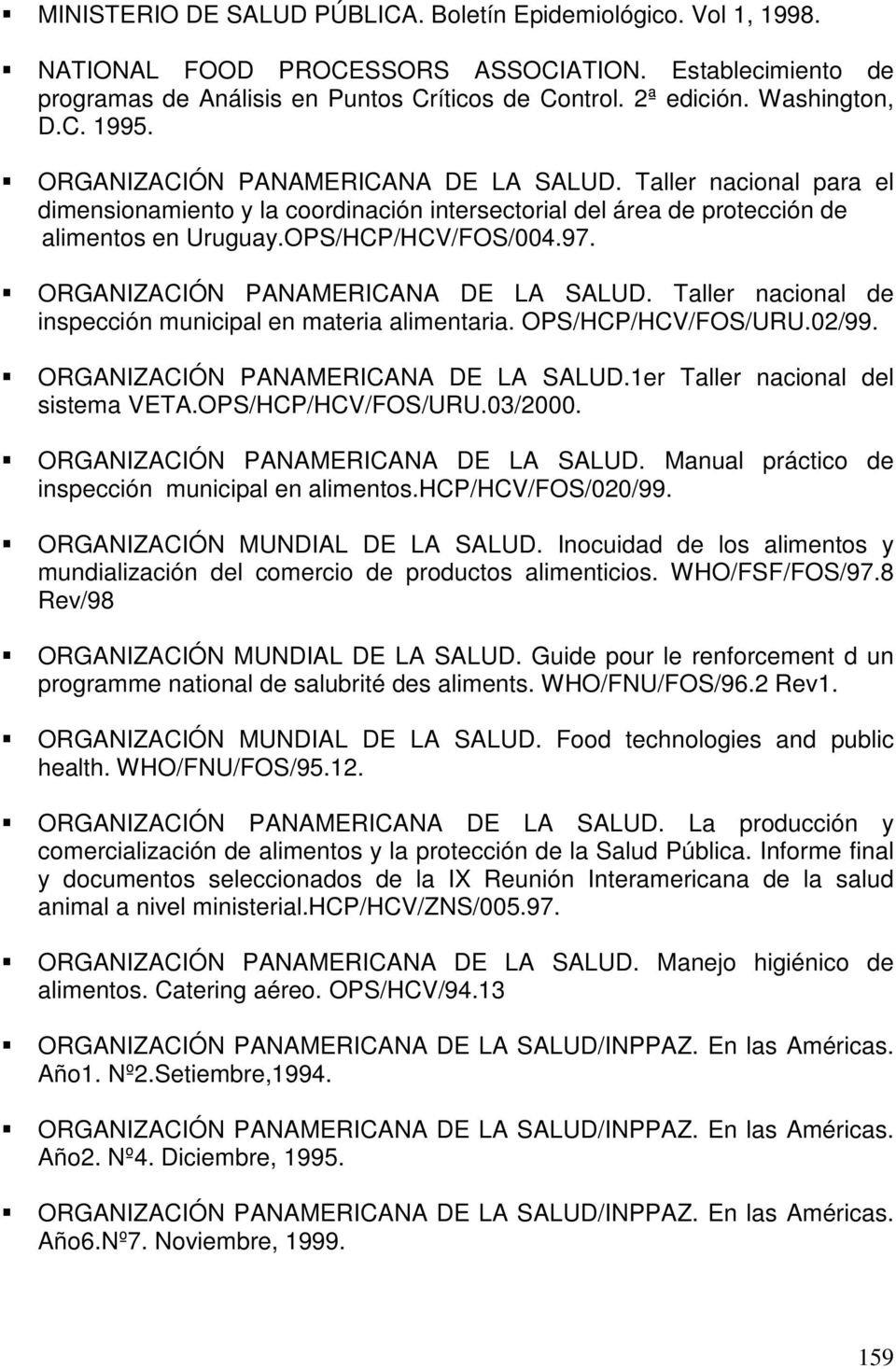OPS/HCP/HCV/FOS/004.97.! ORGANIZACIÓN PANAMERICANA DE LA SALUD. Taller nacional de inspección municipal en materia alimentaria. OPS/HCP/HCV/FOS/URU.02/99.! ORGANIZACIÓN PANAMERICANA DE LA SALUD.1er Taller nacional del sistema VETA.