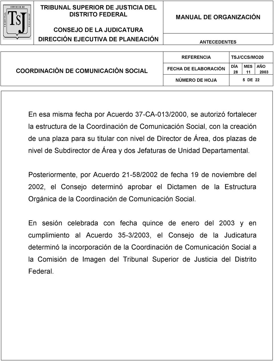 Posteriormente, por Acuerdo 21-58/2002 de fecha 1 de noviembre del 2002, el Consejo determinó aprobar el Dictamen de la Estructura Orgánica de la Coordinación de Comunicación Social.