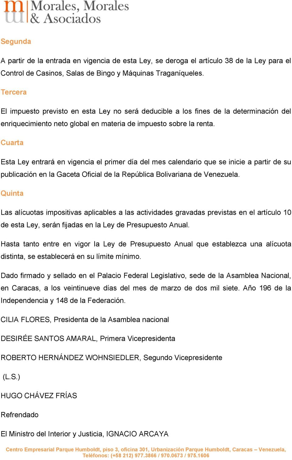 Cuarta Esta Ley entrará en vigencia el primer día del mes calendario que se inicie a partir de su publicación en la Gaceta Oficial de la República Bolivariana de Venezuela.