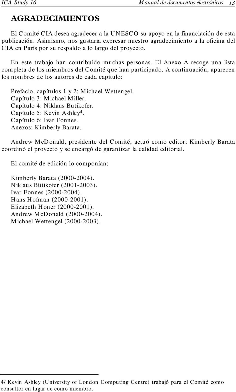 El Anexo A recoge una lista completa de los miembros del Comité que han participado. A continuación, aparecen los nombres de los autores de cada capítulo: Prefacio, capítulos 1 y 2: Michael Wettengel.