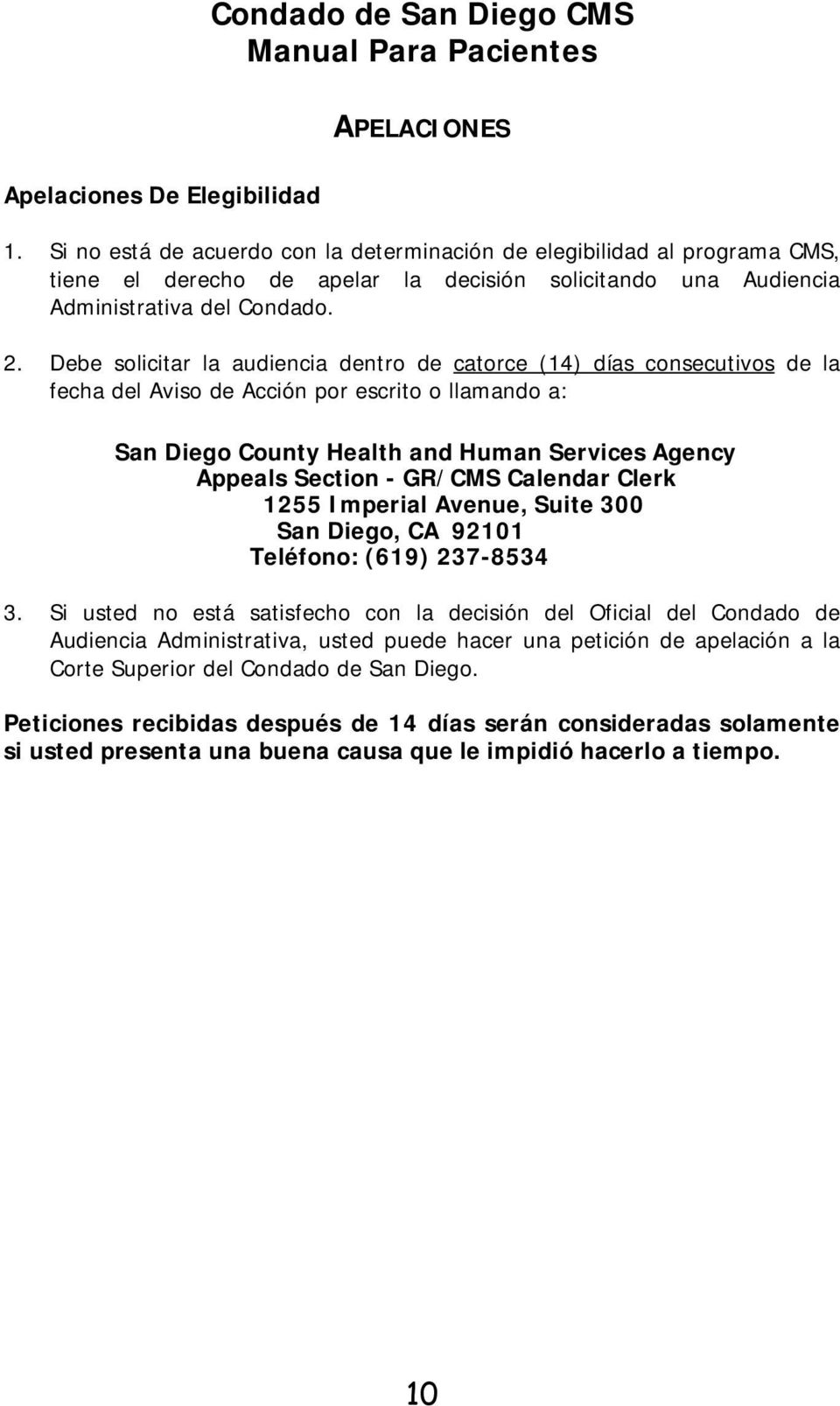 Debe solicitar la audiencia dentro de catorce (14) días consecutivos de la fecha del Aviso de Acción por escrito o llamando a: San Diego County Health and Human Services Agency Appeals Section -