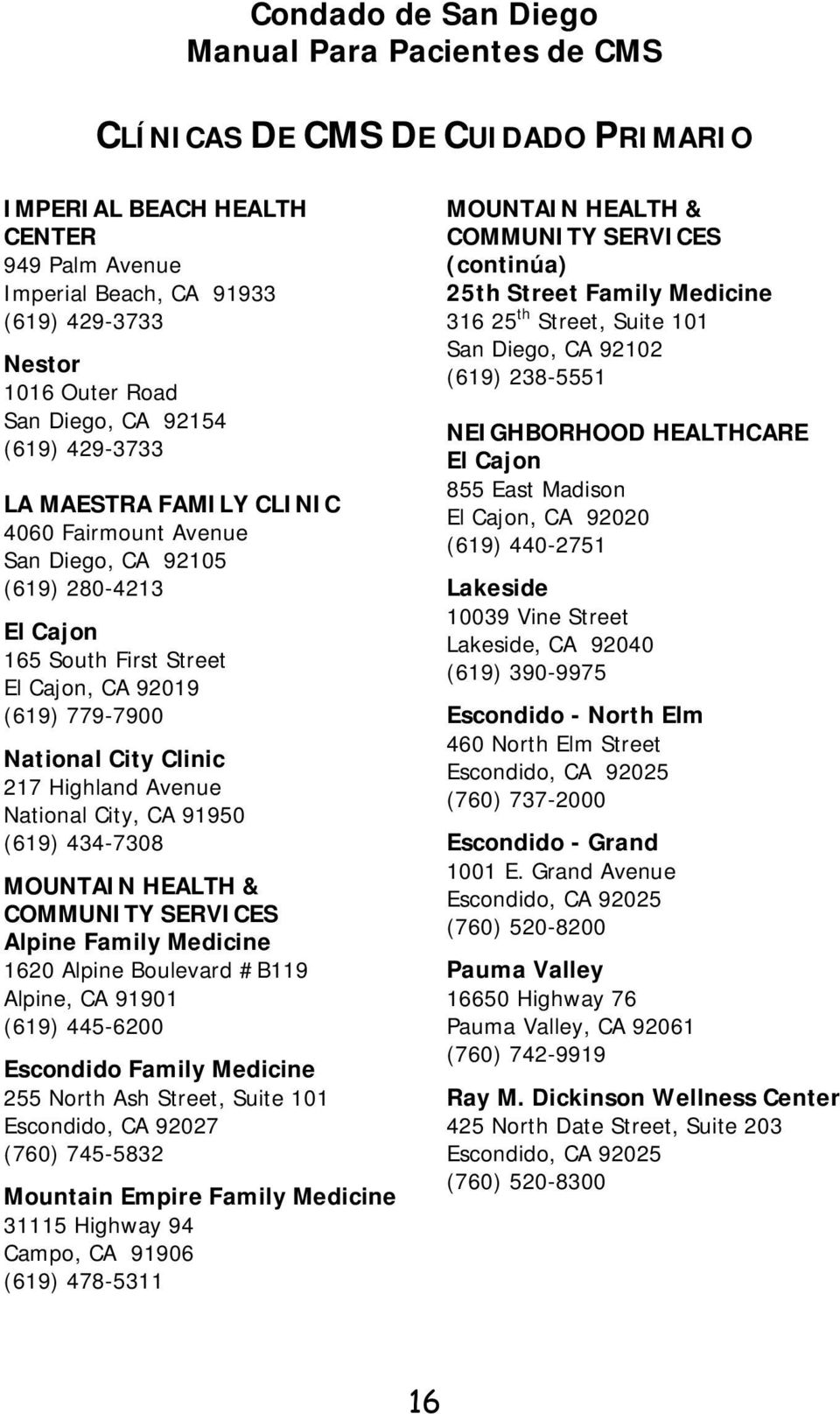 National City, CA 91950 (619) 434-7308 MOUNTAIN HEALTH & COMMUNITY SERVICES Alpine Family Medicine 1620 Alpine Boulevard #B119 Alpine, CA 91901 (619) 445-6200 Escondido Family Medicine 255 North Ash