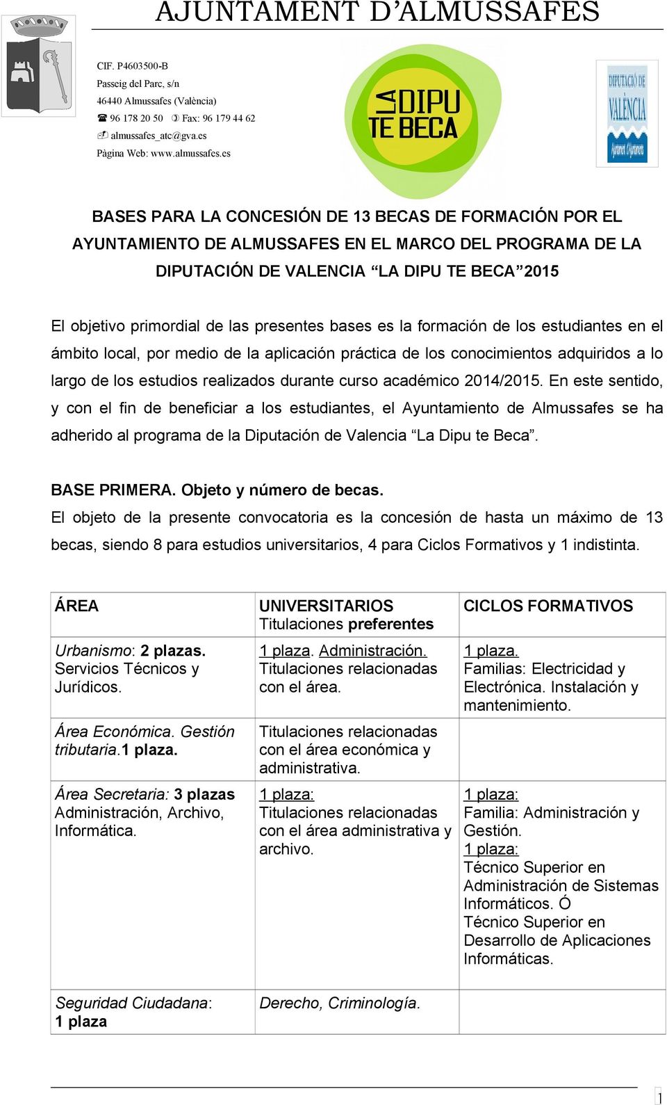 2014/2015. En este sentido, y con el fin de beneficiar a los estudiantes, el Ayuntamiento de Almussafes se ha adherido al programa de la Diputación de Valencia La Dipu te Beca. BASE PRIMERA.