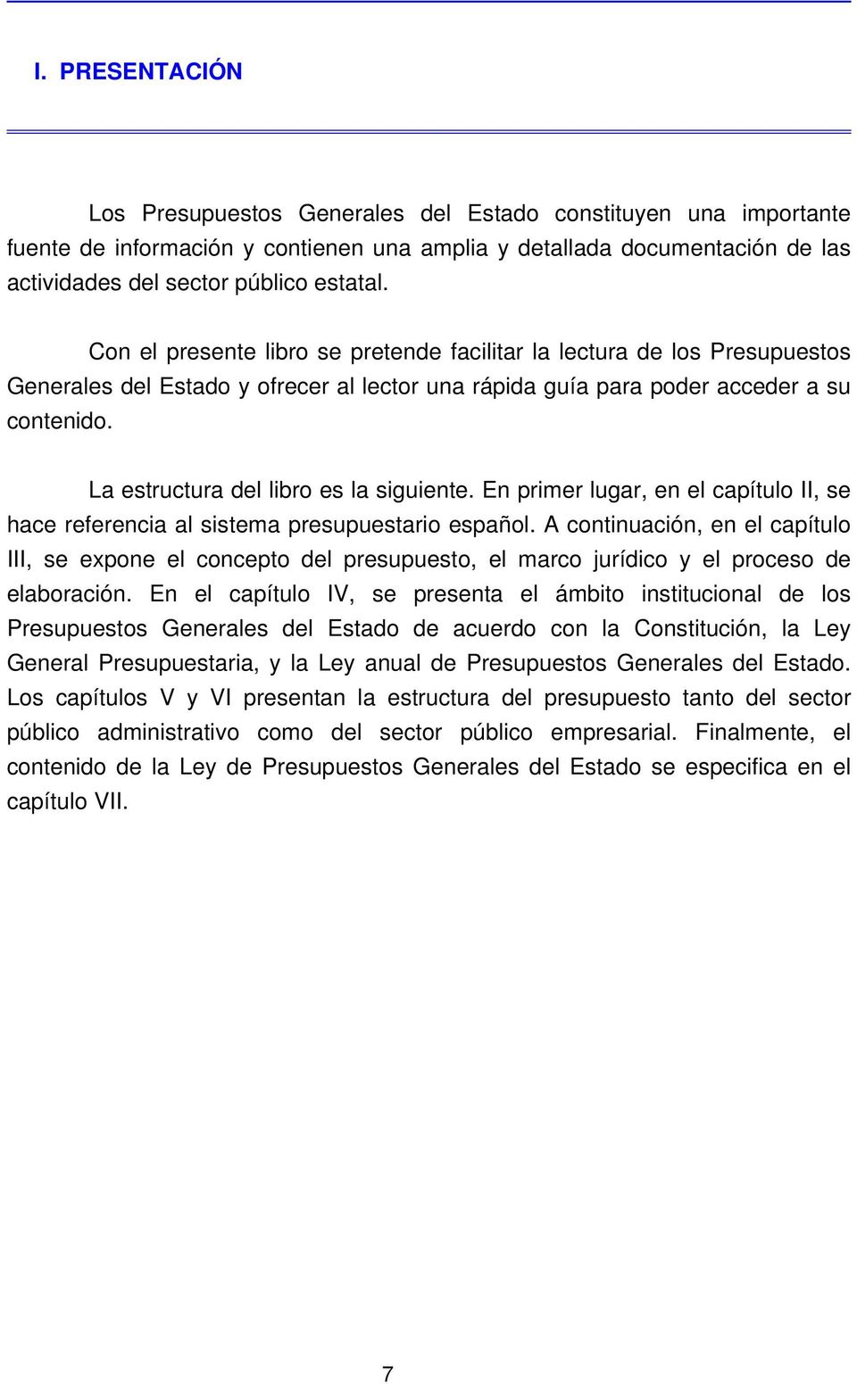La estructura del libro es la siguiente. En primer lugar, en el capítulo II, se hace referencia al sistema presupuestario español.