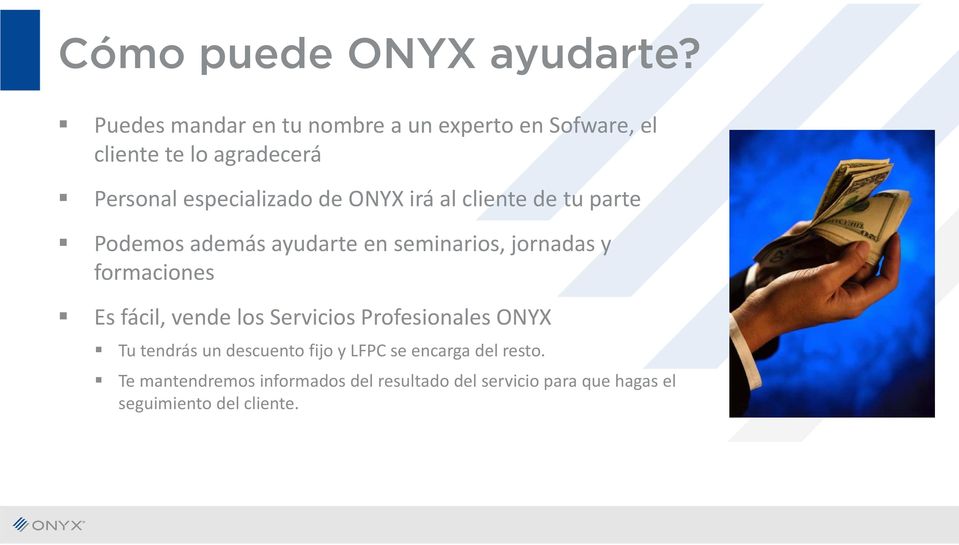 ONYX irá al cliente de tu parte Podemos además ayudarte en seminarios, jornadas y formaciones Es fácil,
