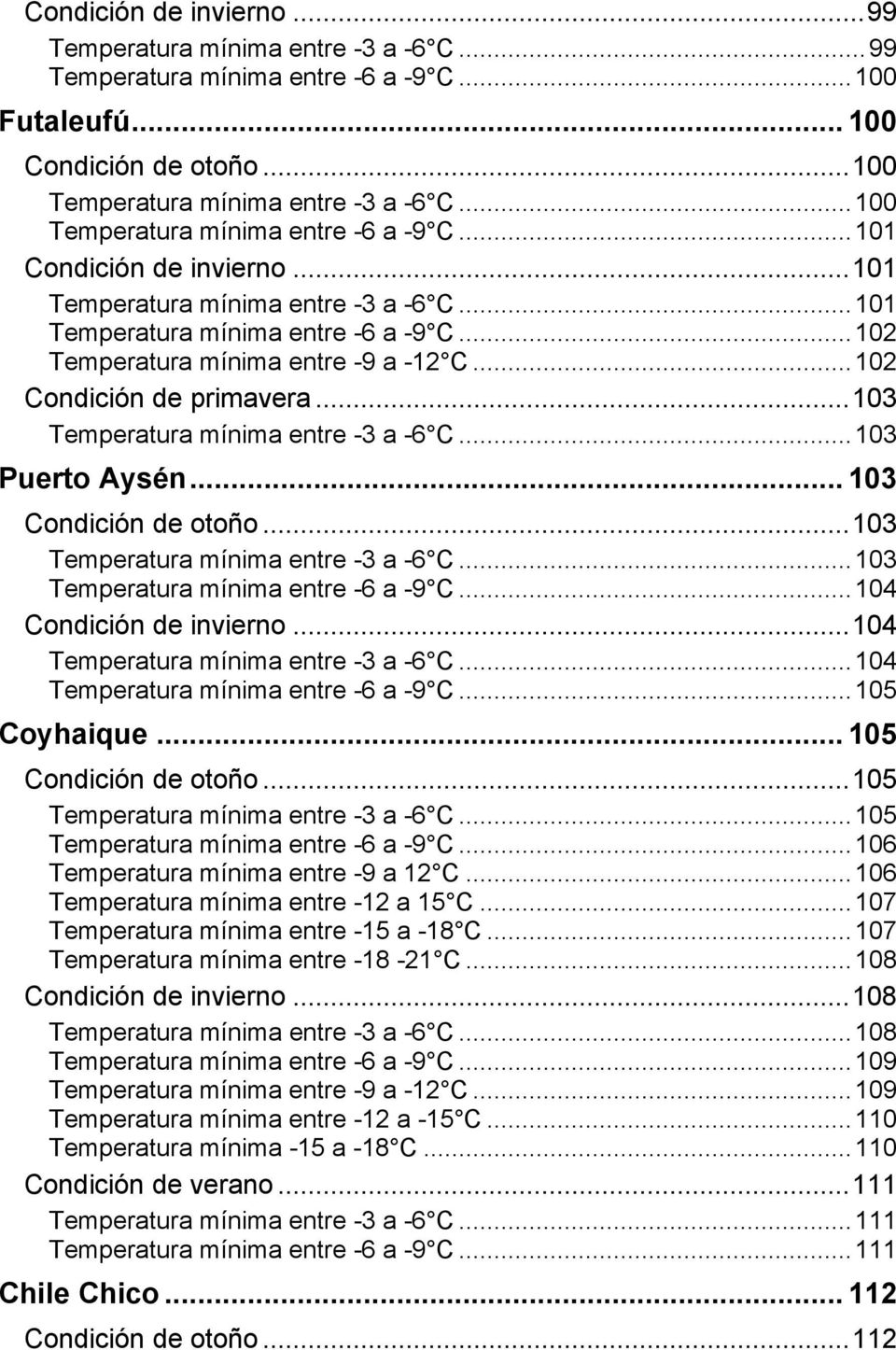 ..102 Condición de primavera...103 Temperatura mínima entre -3 a -6 C...103 Puerto Aysén... 103 Condición de otoño...103 Temperatura mínima entre -3 a -6 C...103 Temperatura mínima entre -6 a -9 C.