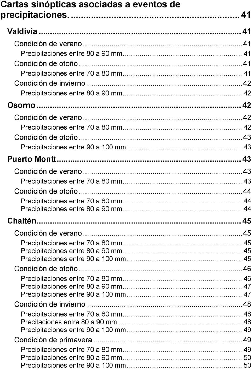 ..43 Precipitaciones entre 90 a 100 mm...43 Puerto Montt...43 Condición de verano...43 Precipitaciones entre 70 a 80 mm...43 Condición de otoño...44 Precipitaciones entre 70 a 80 mm.