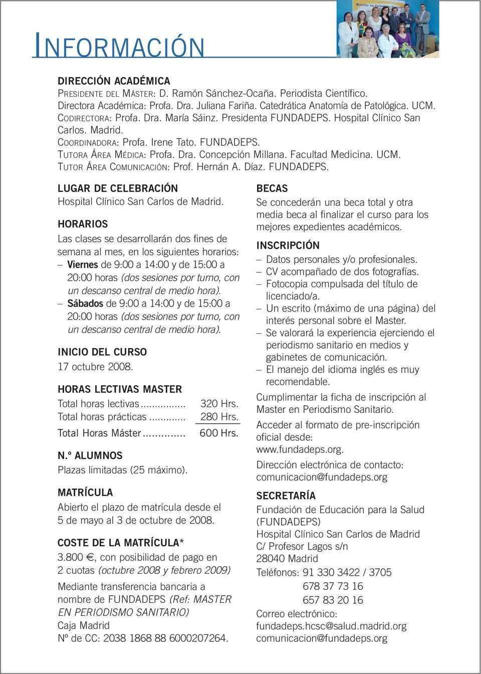 Facultad Medicina. UCM. TUTOR ÁREA COMUNICACIÓN: Prof. Hernán A. Díaz. FUNDADEPS. LUGAR DE CELEBRACIÓN Hospital Clínico San Carlos de Madrid.