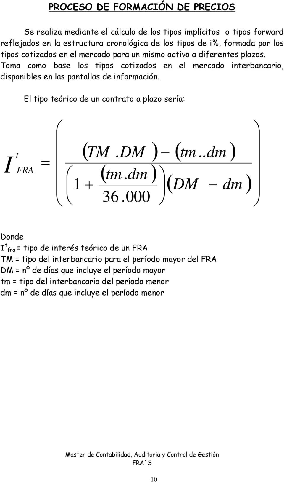El tipo teórico de un contrato a plazo sería: I t FRA = 1 + ( TM. DM ) ( tm.. dm ) ( ) tm. dm ( ) 36.