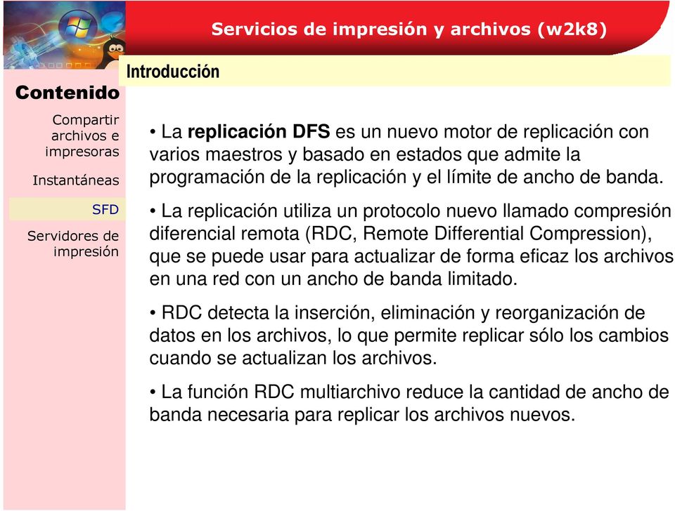 La replicación utiliza un protocolo nuevo llamado compresión diferencial remota (RDC, Remote Differential Compression), que se puede usar para actualizar de forma eficaz los