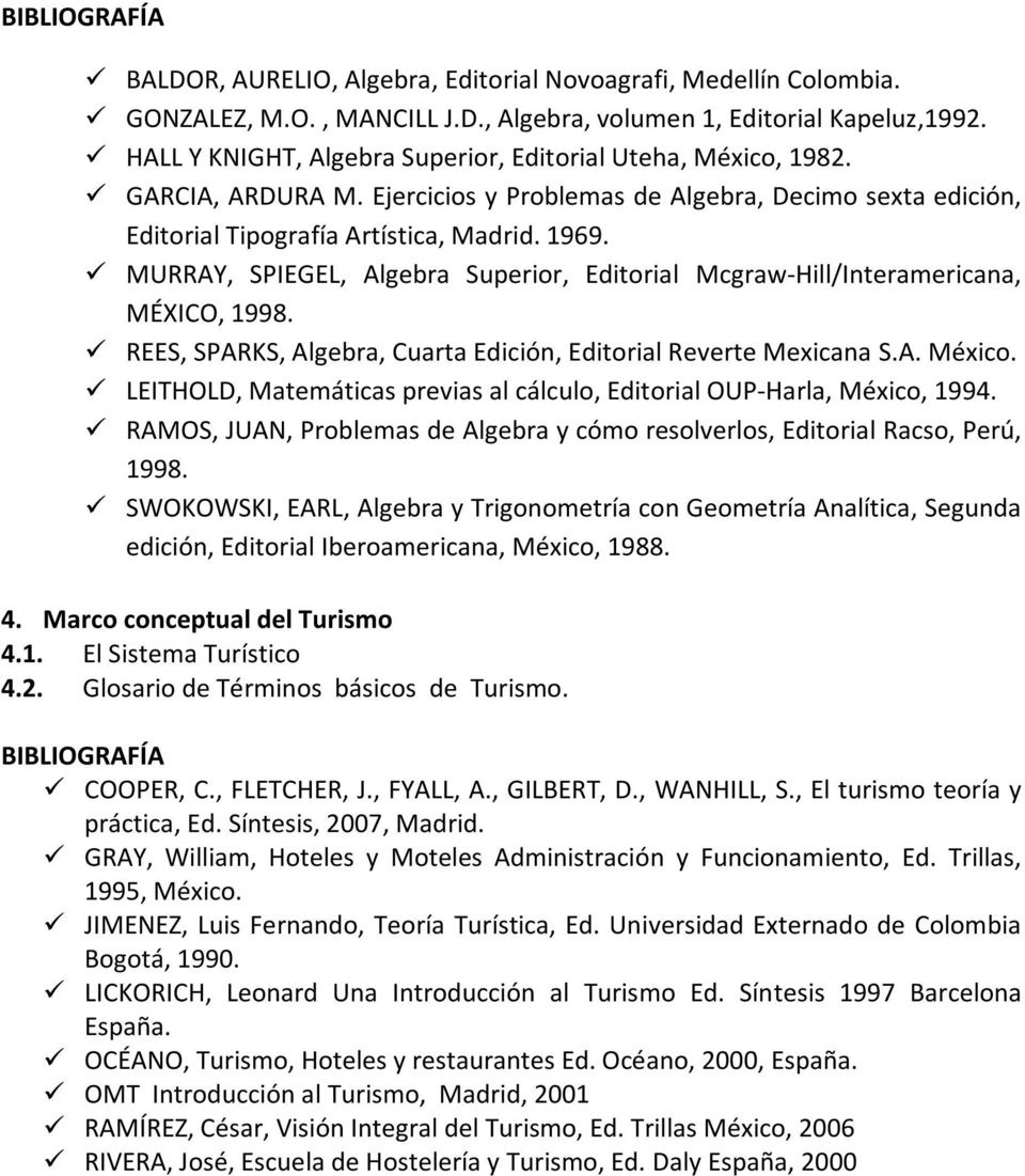 MURRAY, SPIEGEL, Algebra Superior, Editorial Mcgraw Hill/Interamericana, MÉXICO, 1998. REES, SPARKS, Algebra, Cuarta Edición, Editorial Reverte Mexicana S.A. México.