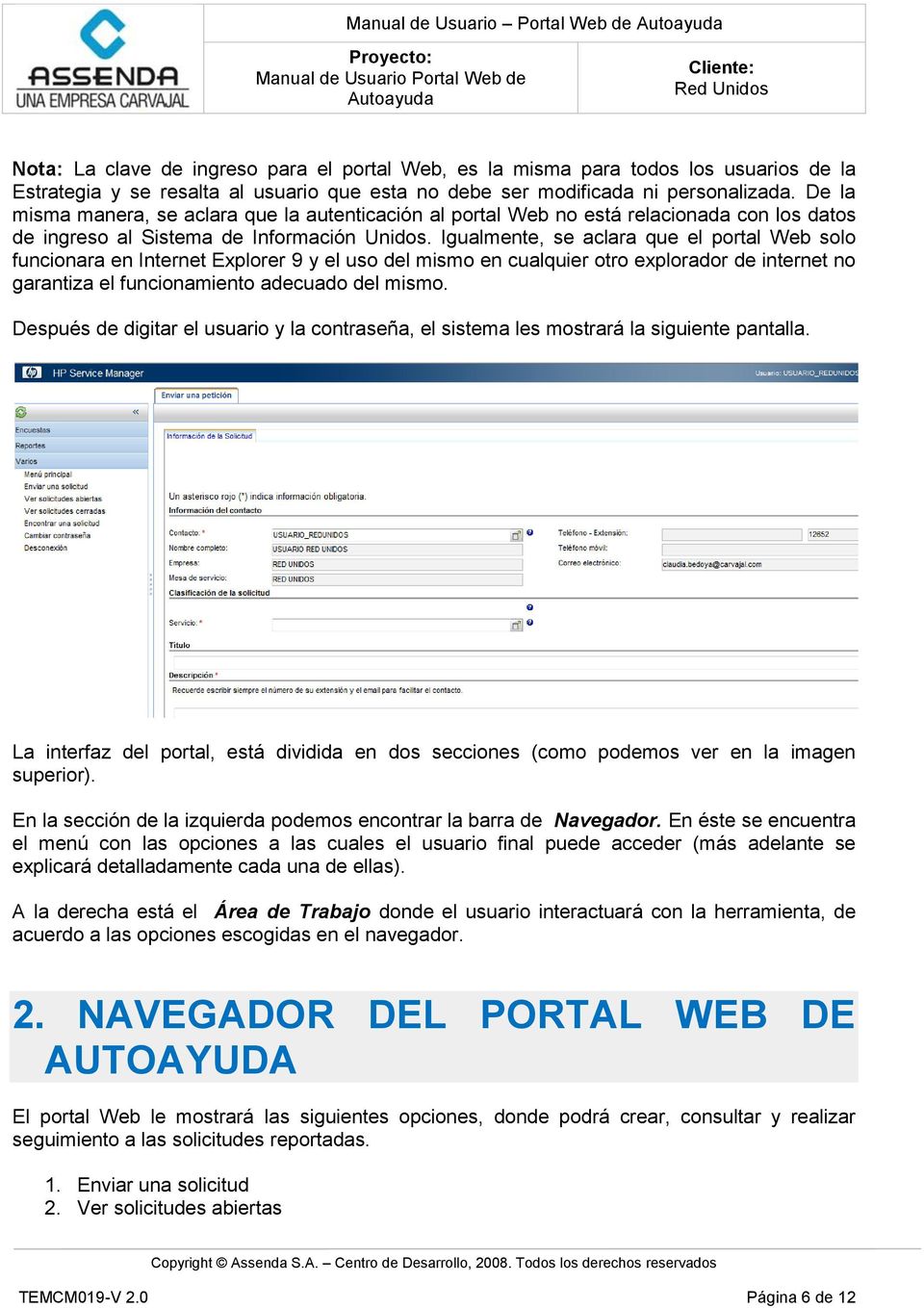 Igualmente, se aclara que el portal Web solo funcionara en Internet Explorer 9 y el uso del mismo en cualquier otro explorador de internet no garantiza el funcionamiento adecuado del mismo.