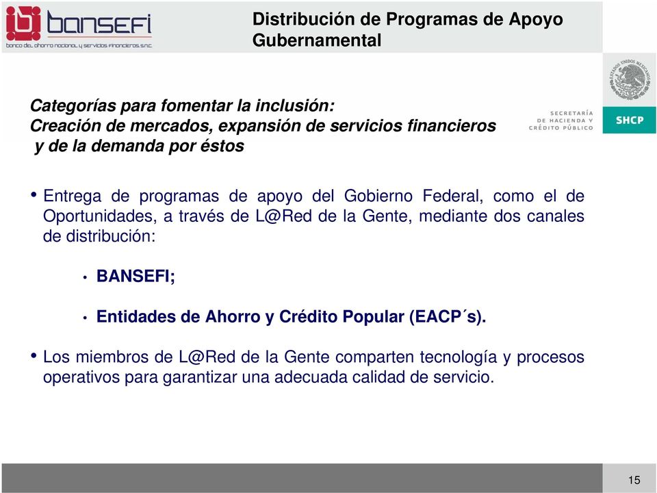 a través de L@Red de la Gente, mediante dos canales de distribución: BANSEFI; Entidades de Ahorro y Crédito Popular (EACP s).