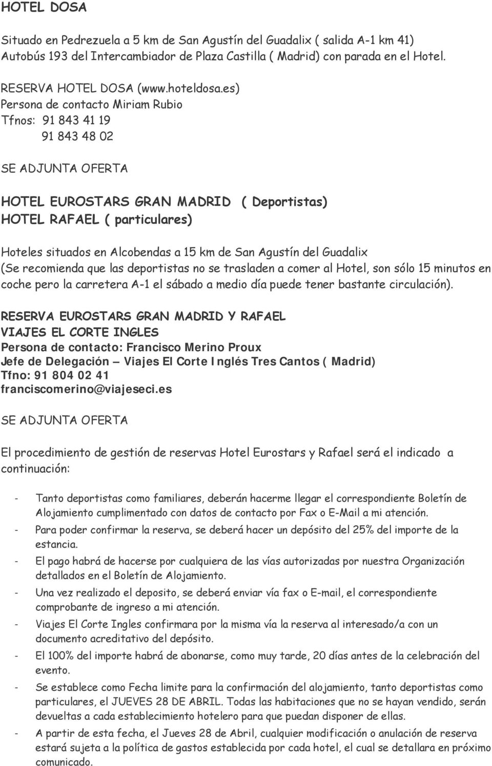 es) Persona de contacto Miriam Rubio Tfnos: 91 843 41 19 91 843 48 02 SE ADJUNTA OFERTA HOTEL EUROSTARS GRAN MADRID ( Deportistas) HOTEL RAFAEL ( particulares) Hoteles situados en Alcobendas a 15 km