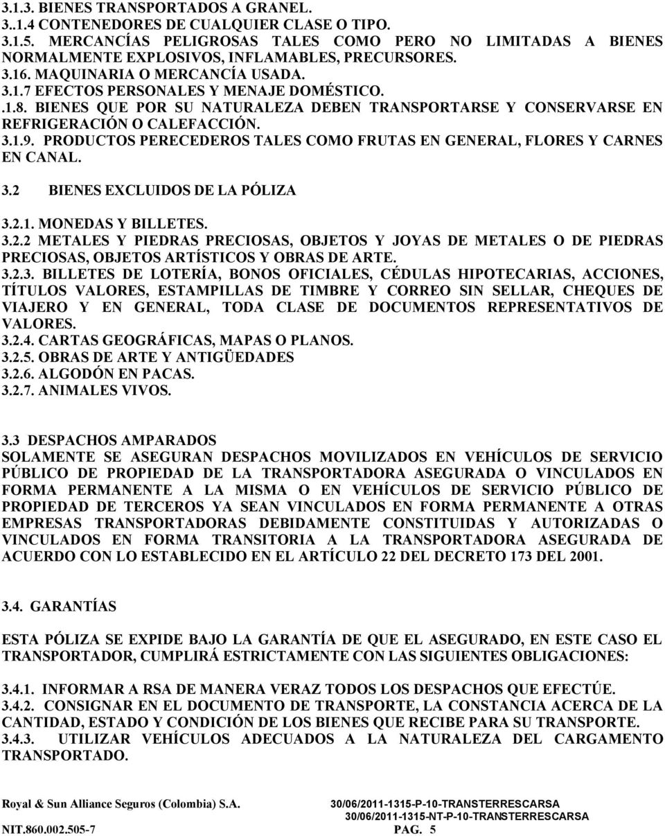 BIENES QUE POR SU NATURALEZA DEBEN TRANSPORTARSE Y CONSERVARSE EN REFRIGERACIÓN O CALEFACCIÓN. 3.1.9. PRODUCTOS PERECEDEROS TALES COMO FRUTAS EN GENERAL, FLORES Y CARNES EN CANAL. 3.2 BIENES EXCLUIDOS DE LA PÓLIZA 3.