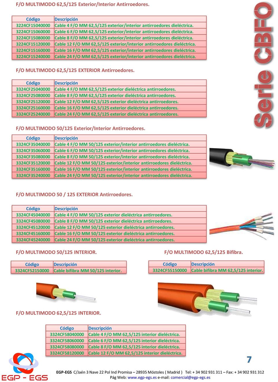Cable 6 F/O MM 62,5/125 exterior/interior antirroedores dieléctrica. Cable 8 F/O MM 62,5/125 exterior/interior antirroedores dieléctrica.