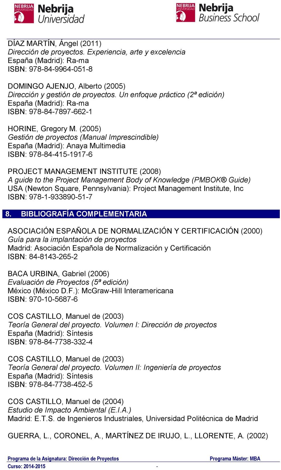 (2005) Gestión de proyectos (Manual Imprescindible) España (Madrid): Anaya Multimedia ISBN: 978-84-415-1917-6 PROJECT MANAGEMENT INSTITUTE (2008) A guide to the Project Management Body of Knowledge