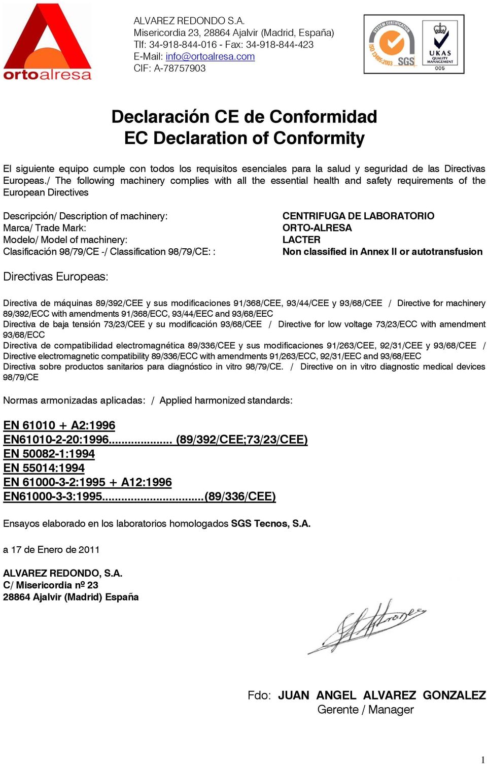 machinery: Clasificación 98/79/CE -/ Classification 98/79/CE: : CENTRIFUGA DE LABORATORIO LACTER Non classified in Annex II or autotransfusion Directivas Europeas: Directiva de máquinas 89/392/CEE y