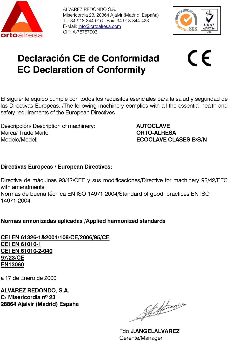 ECOCLAVE CLASES B/S/N Directivas Europeas / European Directives: Directiva de máquinas 93/42/CEE y sus modificaciones/directive for machinery 93/42/EEC with amendments Normas de buena técnica EN ISO