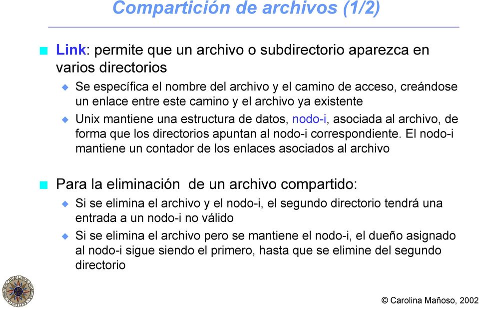 El nodo-i mantiene un contador de los enlaces asociados al archivo Para la eliminación de un archivo compartido: Si se elimina el archivo y el nodo-i, el segundo directorio tendrá