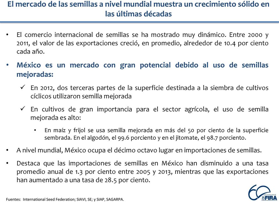 México es un mercado con gran potencial debido al uso de semillas mejoradas: En 2012, dos terceras partes de la superficie destinada a la siembra de cultivos cíclicos utilizaron semilla mejorada En