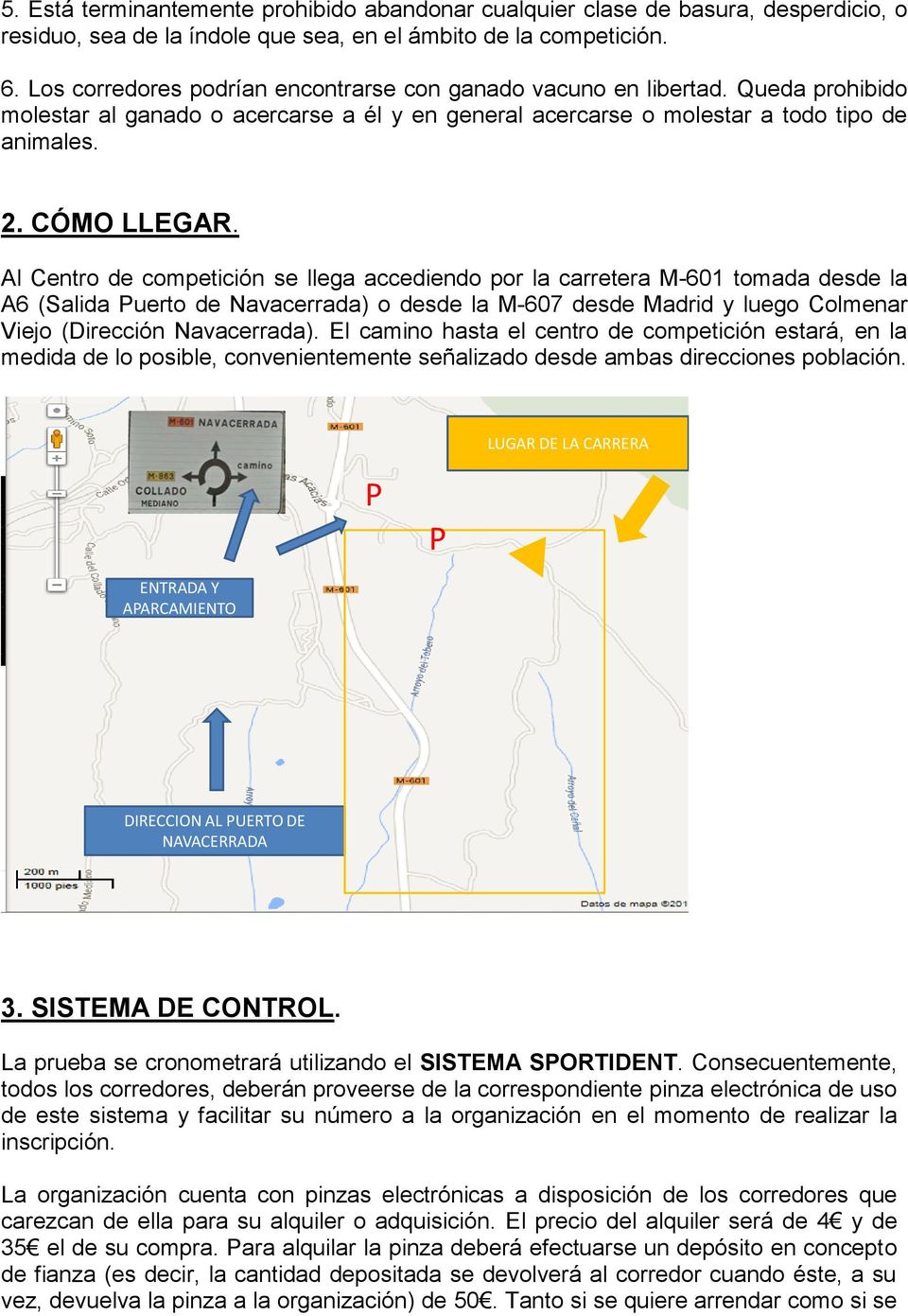 Al Centro de competición se llega accediendo por la carretera M-601 tomada desde la A6 (Salida Puerto de Navacerrada) o desde la M-607 desde Madrid y luego Colmenar Viejo (Dirección Navacerrada).