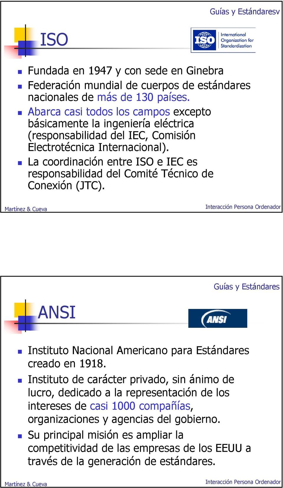 La coordinación entre ISO e IEC es responsabilidad del Comité Técnico de Conexión (JTC). ANSI Instituto Nacional Americano para Estándares creado en 1918.