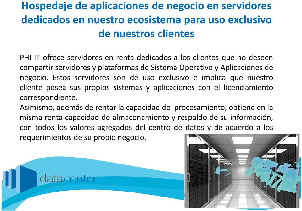 Estos servidores son de uso exclusivo e implica que nuestro cliente posea sus propios sistemas y aplicaciones con el licenciamiento correspondiente.