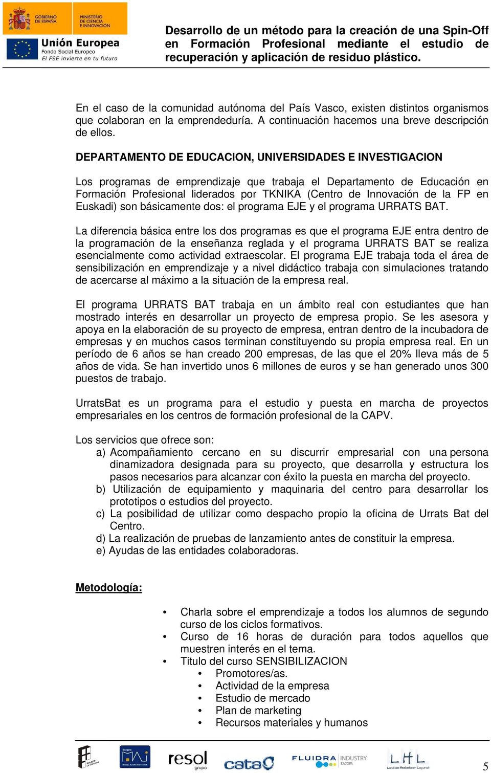 la FP en Euskadi) son básicamente dos: el programa EJE y el programa URRATS BAT.