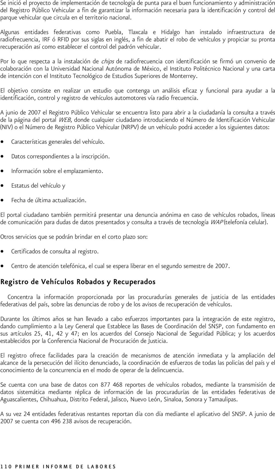 Algunas entidades federativas como Puebla, Tlaxcala e Hidalgo han instalado infraestructura de radiofrecuencia, IRF ó RFID por sus siglas en inglés, a fin de abatir el robo de vehículos y propiciar