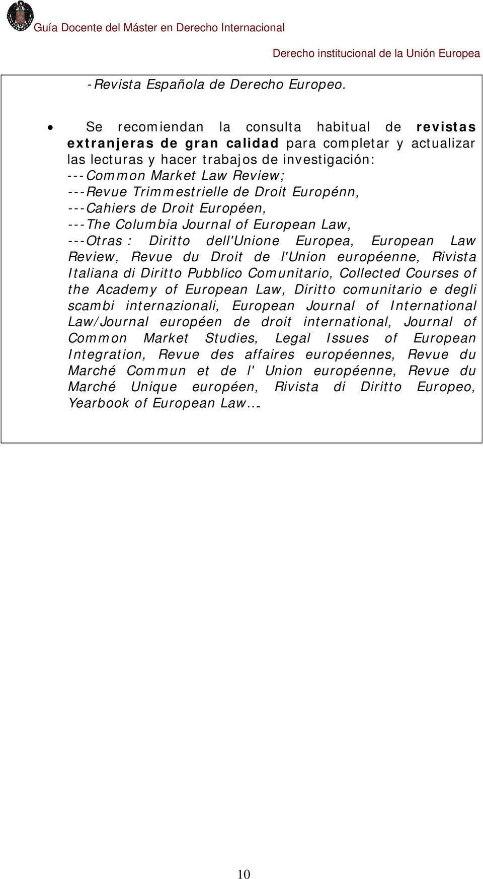Trimmestrielle de Droit Europénn, ---Cahiers de Droit Européen, ---The Columbia Journal of European Law, ---Otras : Diritto dell'unione Europea, European Law Review, Revue du Droit de l'union