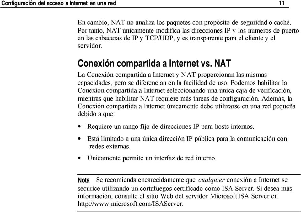 NAT La Conexión compartida a Internet y NAT proporcionan las mismas capacidades, pero se diferencian en la facilidad de uso.