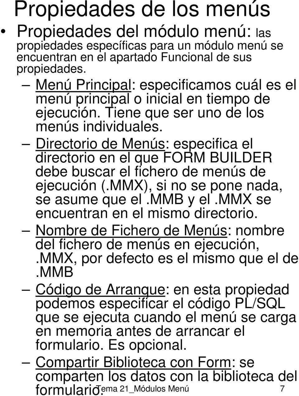 Directorio de Menús: especifica el directorio en el que FORM BUILDER debe buscar el fichero de menús de ejecución (.MMX), si no se pone nada, se asume que el.mmb y el.