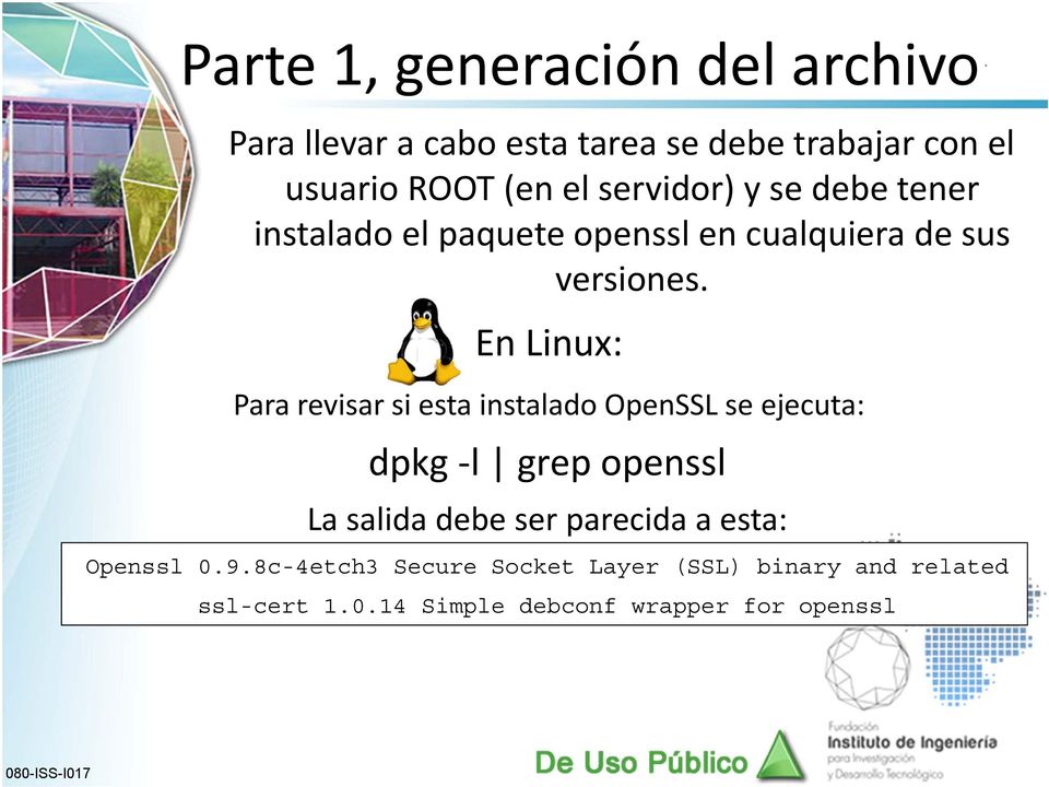 En Linux: Para revisar si esta instalado OpenSSL se ejecuta: dpkg l grep openssl La salida debe ser parecida