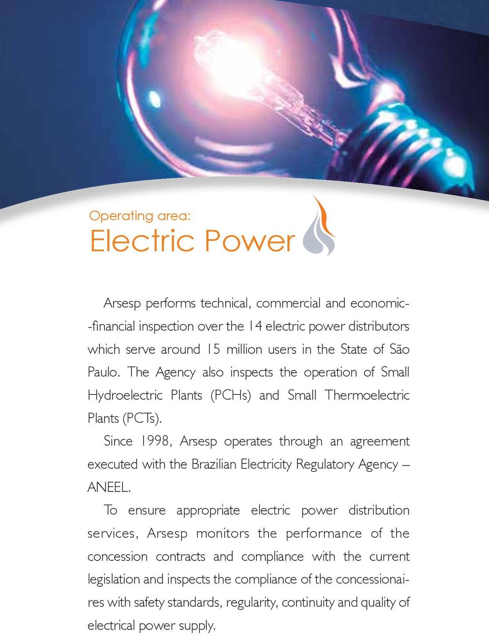 Since 1998, Arsesp operates through an agreement executed with the Brazilian Electricity Regulatory Agency ANEEL.