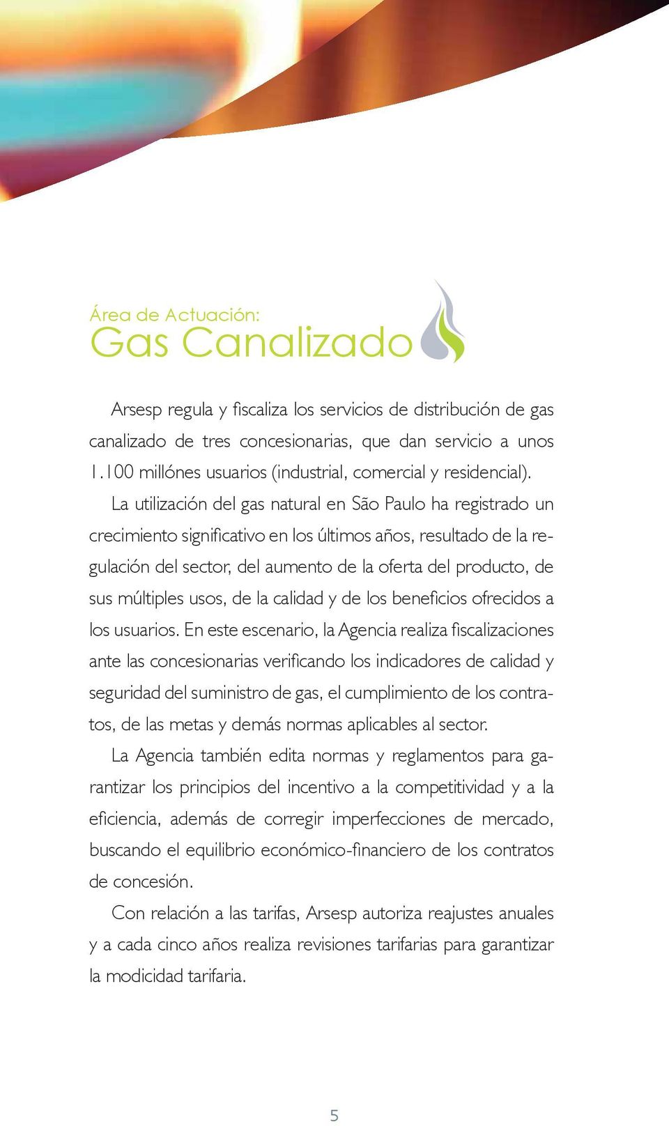 La utilización del gas natural en São Paulo ha registrado un crecimiento significativo en los últimos años, resultado de la regulación del sector, del aumento de la oferta del producto, de sus