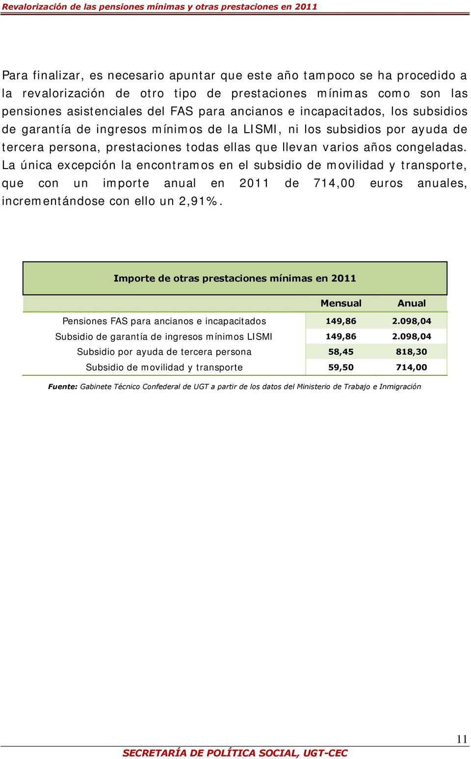 La única excepción la encontramos en el subsidio de movilidad y transporte, que con un importe anual en 2011 de 714,00 euros anuales, incrementándose con ello un 2,91%.