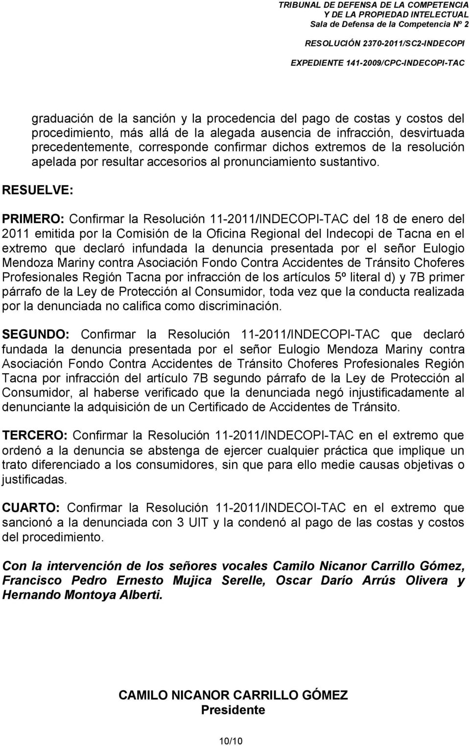 RESUELVE: PRIMERO: Confirmar la Resolución 11-2011/INDECOPI-TAC del 18 de enero del 2011 emitida por la Comisión de la Oficina Regional del Indecopi de Tacna en el extremo que declaró infundada la