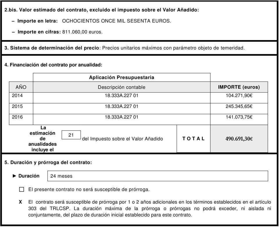 Financiación del contrato por anualidad: Aplicación Presupuestaria AÑO Descripción contable IMPORTE (euros) 2014 18.333A.227 01 104.271,90 2015 18.333A.227 01 245.345,65 2016 18.333A.227 01 141.